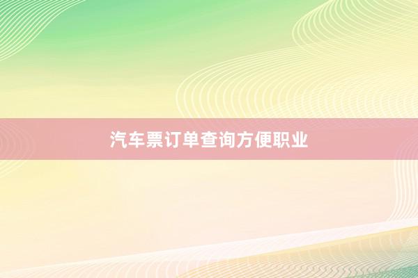 汽车票订单查询方便职业
